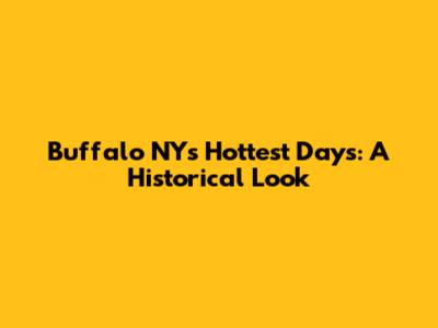 Buffalo NY's Hottest Days: A Historical Look