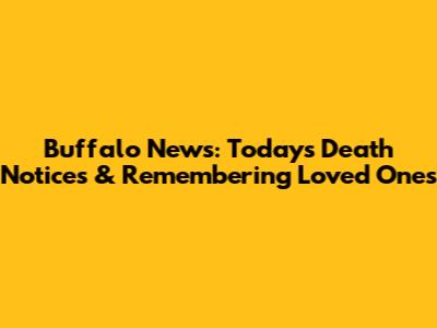 Buffalo News: Today's Death Notices & Remembering Loved Ones