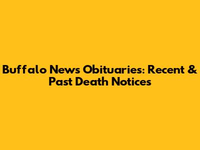 Buffalo News Obituaries: Recent & Past Death Notices