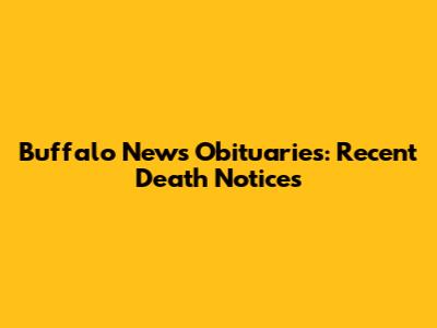 Buffalo News Obituaries: Recent Death Notices