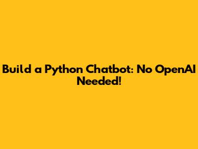 Build a Python Chatbot: No OpenAI Needed!