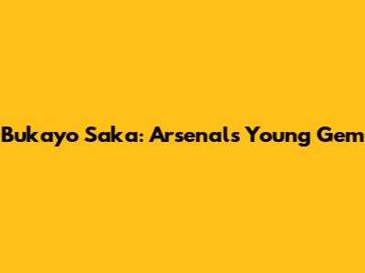 Bukayo Saka: Arsenal's Young Gem