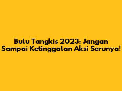 Bulu Tangkis 2023: Jangan Sampai Ketinggalan Aksi Serunya!