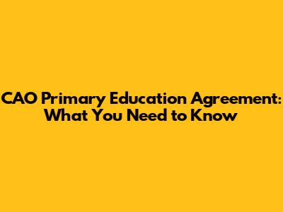 CAO Primary Education Agreement: What You Need to Know