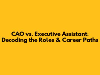CAO vs. Executive Assistant: Decoding the Roles & Career Paths