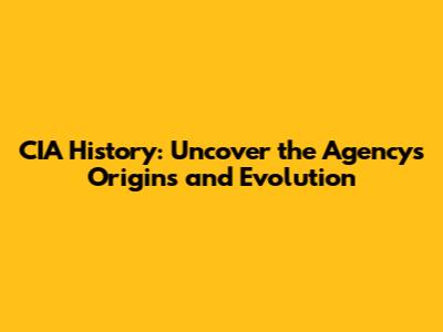 CIA History: Uncover the Agency's Origins and Evolution