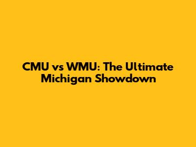 CMU vs WMU: The Ultimate Michigan Showdown