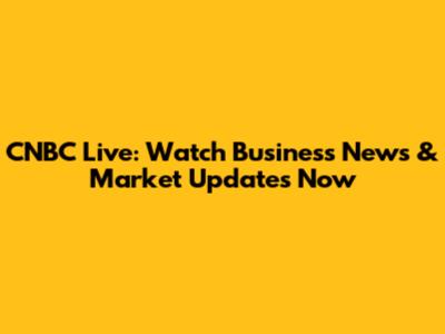 CNBC Live: Watch Business News & Market Updates Now