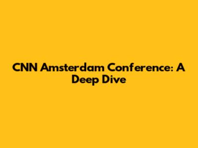 CNN Amsterdam Conference: A Deep Dive