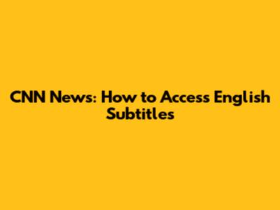 CNN News: How to Access English Subtitles