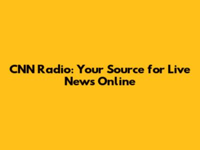 CNN Radio: Your Source for Live News Online