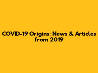 COVID-19 Origins: News & Articles from 2019