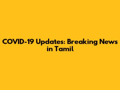 COVID-19 Updates: Breaking News in Tamil