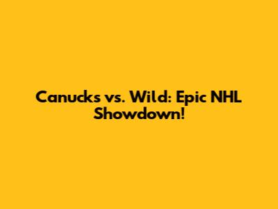 Canucks vs. Wild: Epic NHL Showdown!