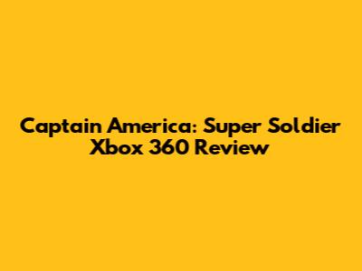 Captain America: Super Soldier Xbox 360 Review