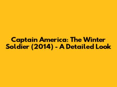 Captain America: The Winter Soldier (2014) - A Detailed Look
