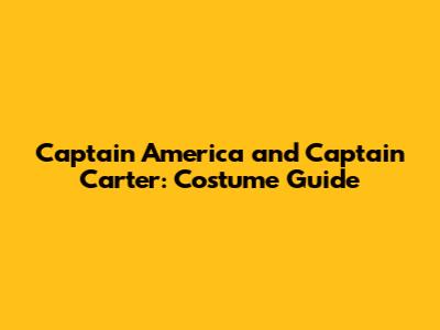 Captain America and Captain Carter: Costume Guide