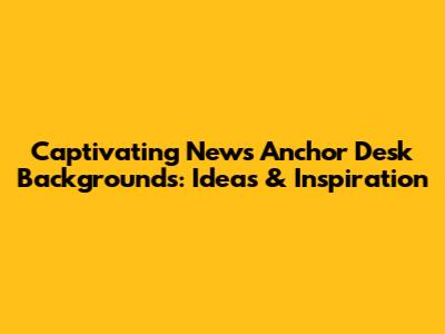 Captivating News Anchor Desk Backgrounds: Ideas & Inspiration