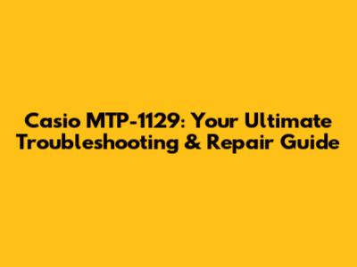Casio MTP-1129: Your Ultimate Troubleshooting & Repair Guide