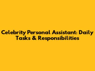 Celebrity Personal Assistant: Daily Tasks & Responsibilities