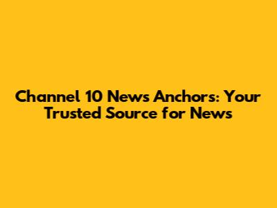 Channel 10 News Anchors: Your Trusted Source for News