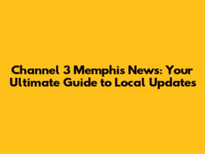 Channel 3 Memphis News: Your Ultimate Guide to Local Updates
