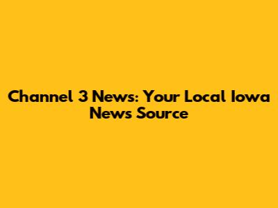 Channel 3 News: Your Local Iowa News Source