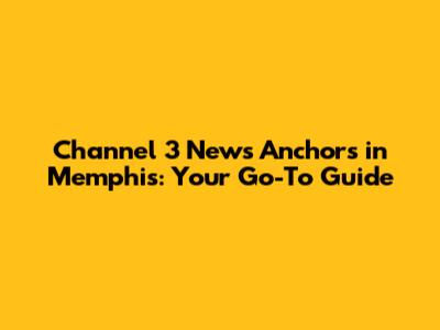 Channel 3 News Anchors in Memphis: Your Go-To Guide