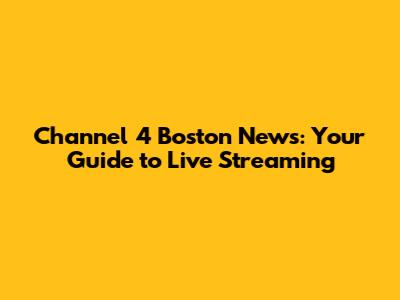 Channel 4 Boston News: Your Guide to Live Streaming