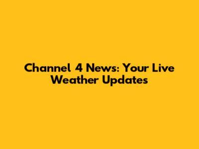 Channel 4 News: Your Live Weather Updates