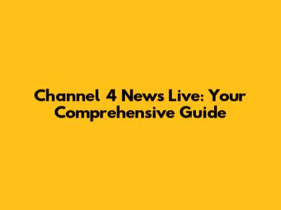 Channel 4 News Live: Your Comprehensive Guide