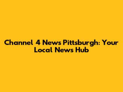 Channel 4 News Pittsburgh: Your Local News Hub