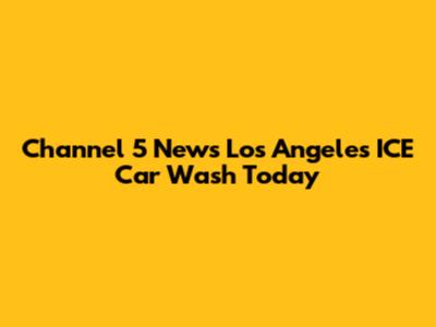 Channel 5 News Los Angeles ICE Car Wash Today