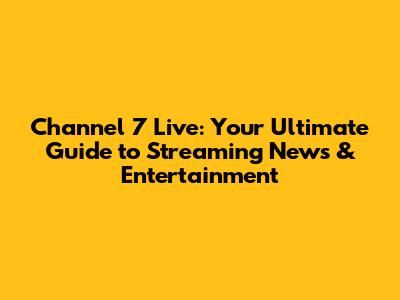 Channel 7 Live: Your Ultimate Guide to Streaming News & Entertainment