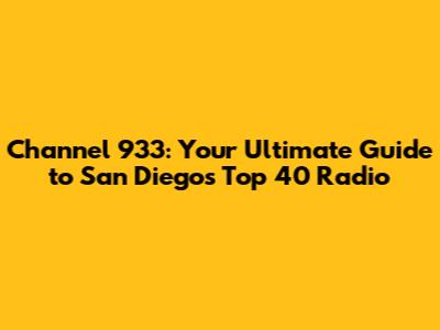 Channel 933: Your Ultimate Guide to San Diego's Top 40 Radio