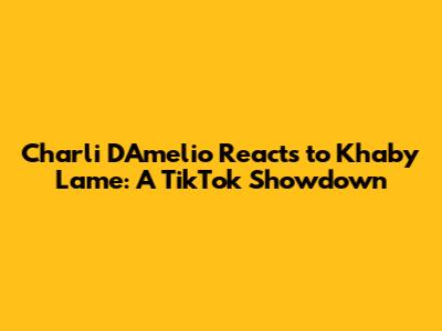 Charli D'Amelio Reacts to Khaby Lame: A TikTok Showdown