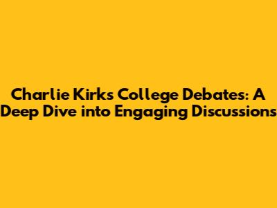 Charlie Kirk's College Debates: A Deep Dive into Engaging Discussions