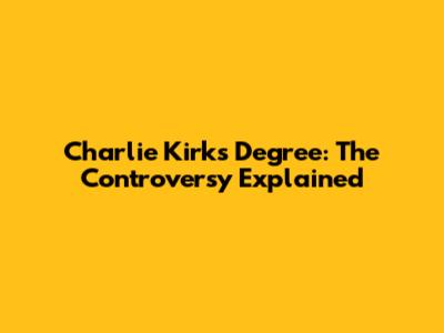 Charlie Kirk's Degree: The Controversy Explained