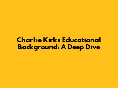 Charlie Kirk's Educational Background: A Deep Dive