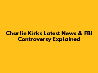 Charlie Kirk's Latest News & FBI Controversy Explained