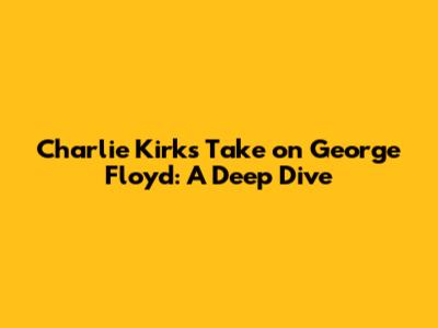 Charlie Kirk's Take on George Floyd: A Deep Dive