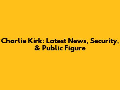 Charlie Kirk: Latest News, Security, & Public Figure