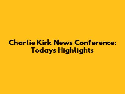 Charlie Kirk News Conference: Today's Highlights