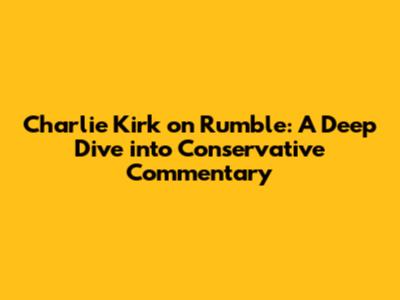 Charlie Kirk on Rumble: A Deep Dive into Conservative Commentary