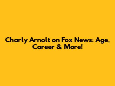 Charly Arnolt on Fox News: Age, Career & More!
