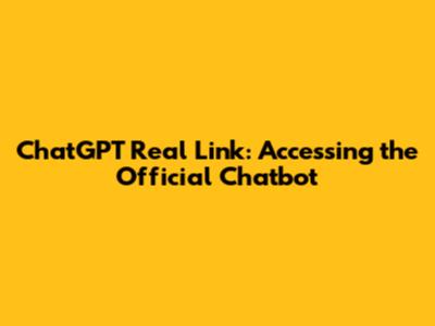 ChatGPT Real Link: Accessing the Official Chatbot