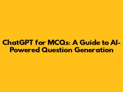 ChatGPT for MCQs: A Guide to AI-Powered Question Generation