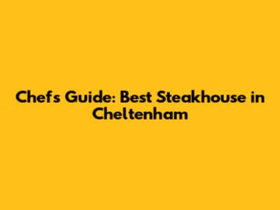 Chef's Guide: Best Steakhouse in Cheltenham