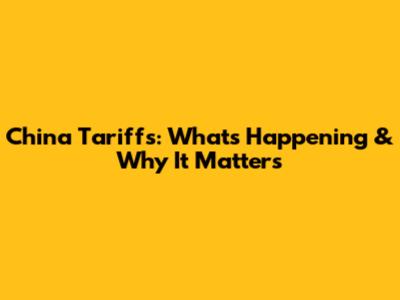 China Tariffs: What's Happening & Why It Matters