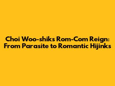 Choi Woo-shik's Rom-Com Reign: From Parasite to Romantic Hijinks